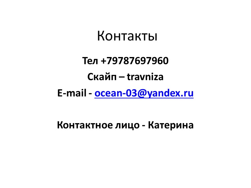 Контакты Тел +79787697960 Скайп – travniza E-mail - ocean-03@yandex.ru  Контактное лицо - Катерина